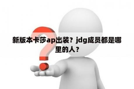 新版本卡莎ap出装？jdg成员都是哪里的人？