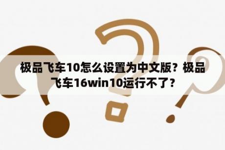 极品飞车10怎么设置为中文版？极品飞车16win10运行不了？