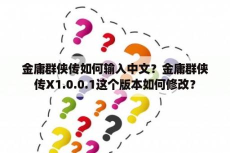 金庸群侠传如何输入中文？金庸群侠传X1.0.0.1这个版本如何修改？