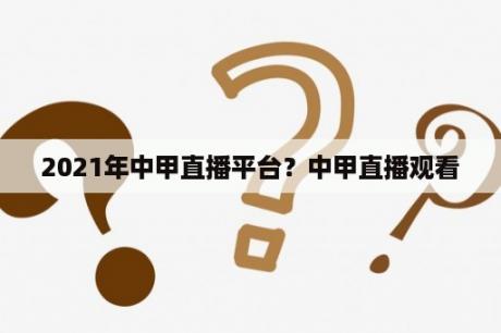 2021年中甲直播平台？中甲直播观看