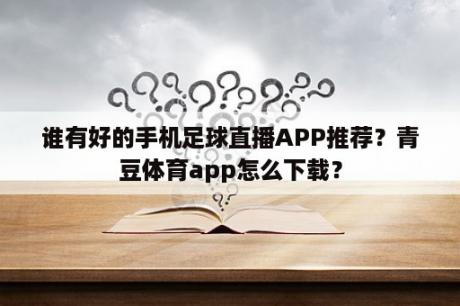 谁有好的手机足球直播APP推荐？青豆体育app怎么下载？