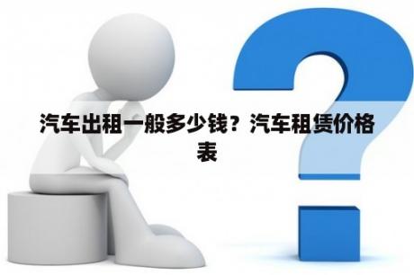 汽车出租一般多少钱？汽车租赁价格表