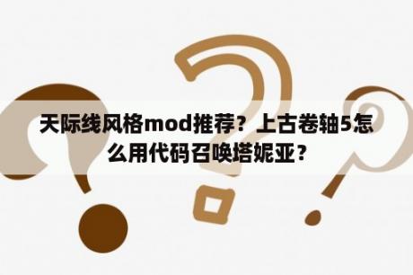 天际线风格mod推荐？上古卷轴5怎么用代码召唤塔妮亚？