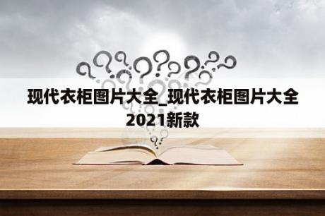 现代衣柜图片大全_现代衣柜图片大全2021新款