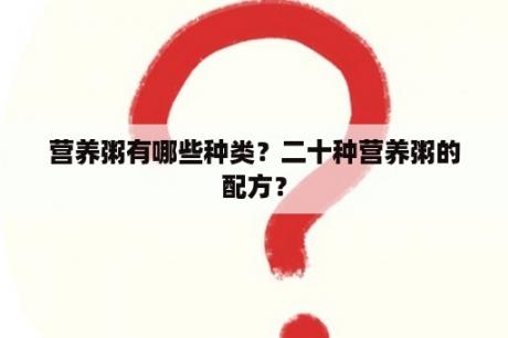 营养粥有哪些种类？二十种营养粥的配方？