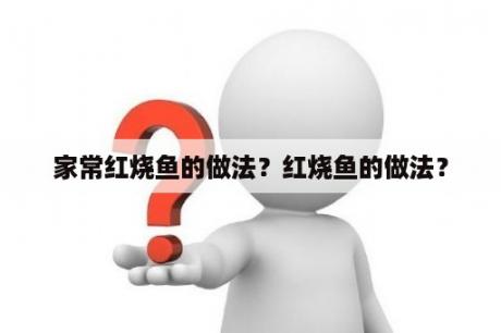 家常红烧鱼的做法？红烧鱼的做法？