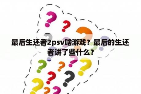 最后生还者2psv啥游戏？最后的生还者讲了些什么？