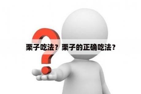 栗子吃法？栗子的正确吃法？