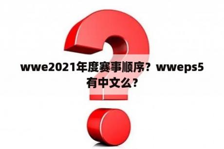 wwe2021年度赛事顺序？wweps5有中文么？