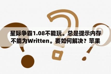 星际争霸1.08不能玩。总是提示内存不能为Written。要如何解决？苹果13ProMax哪个系统最好用？