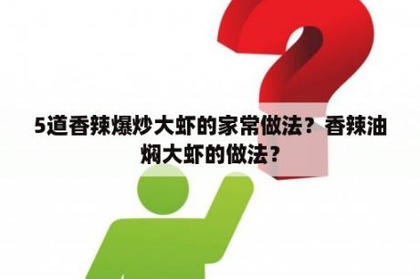 5道香辣爆炒大虾的家常做法？香辣油焖大虾的做法？