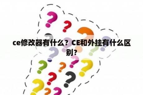 ce修改器有什么？CE和外挂有什么区别？