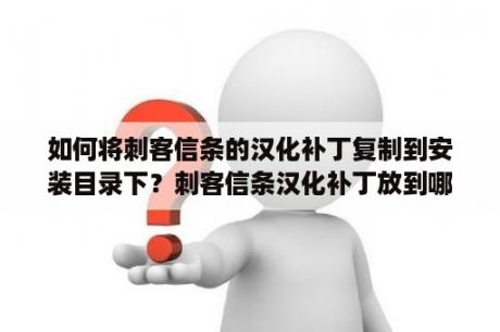 如何将刺客信条的汉化补丁复制到安装目录下？刺客信条汉化补丁放到哪个文件夹？