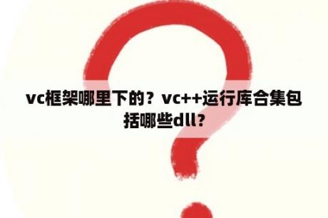 vc框架哪里下的？vc++运行库合集包括哪些dll？