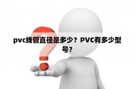 pvc线管直径是多少？PVC有多少型号？