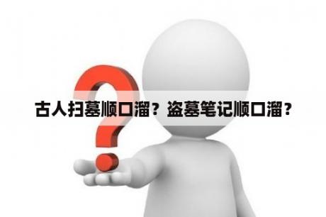 古人扫墓顺口溜？盗墓笔记顺口溜？