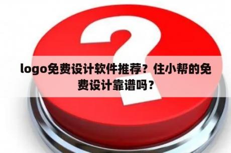 logo免费设计软件推荐？住小帮的免费设计靠谱吗？