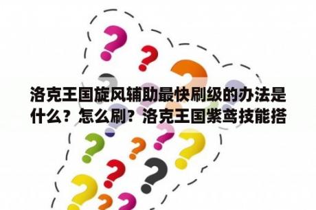 洛克王国旋风辅助最快刷级的办法是什么？怎么刷？洛克王国紫鸢技能搭配？