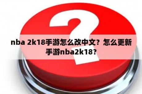 nba 2k18手游怎么改中文？怎么更新手游nba2k18？