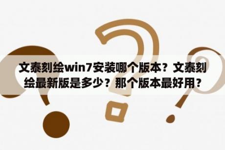 文泰刻绘win7安装哪个版本？文泰刻绘最新版是多少？那个版本最好用？