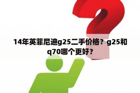 14年英菲尼迪g25二手价格？g25和q70哪个更好？