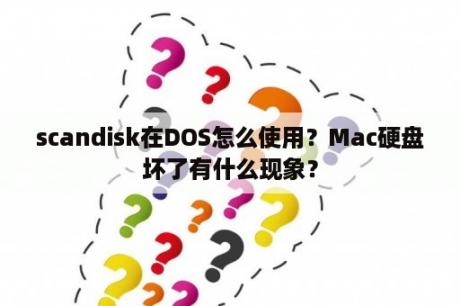 scandisk在DOS怎么使用？Mac硬盘坏了有什么现象？