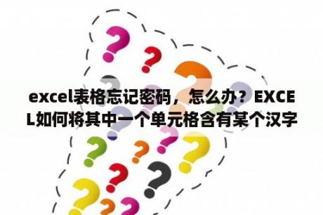 excel表格忘记密码，怎么办？EXCEL如何将其中一个单元格含有某个汉字词语的行全部筛选出来，自动重新排列表格？