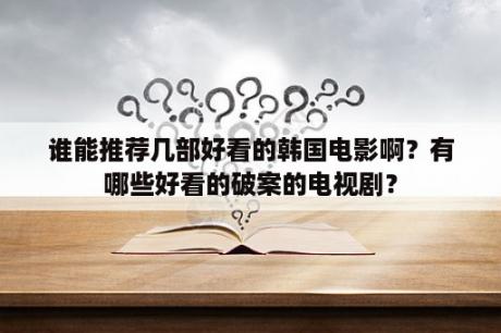 谁能推荐几部好看的韩国电影啊？有哪些好看的破案的电视剧？