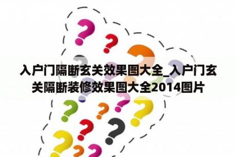 入户门隔断玄关效果图大全_入户门玄关隔断装修效果图大全2014图片