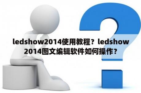 ledshow2014使用教程？ledshow2014图文编辑软件如何操作？