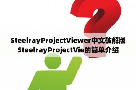 SteelrayProjectViewer中文破解版SteelrayProjectVie的简单介绍