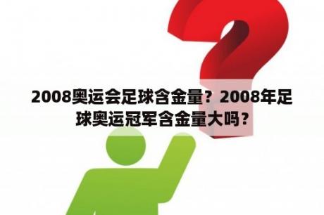 2008奥运会足球含金量？2008年足球奥运冠军含金量大吗？