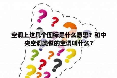 空调上这几个图标是什么意思？和中央空调类似的空调叫什么？