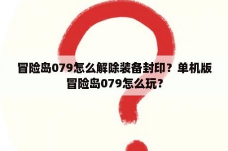 冒险岛079怎么解除装备封印？单机版冒险岛079怎么玩？