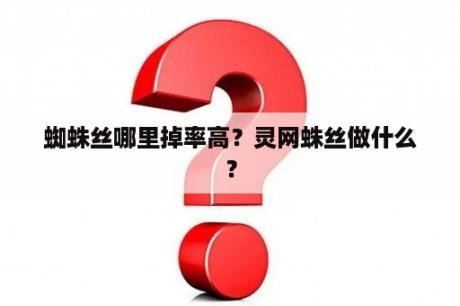 蜘蛛丝哪里掉率高？灵网蛛丝做什么？