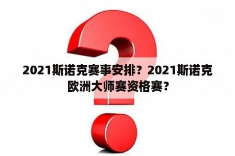 2021斯诺克赛事安排？2021斯诺克欧洲大师赛资格赛？