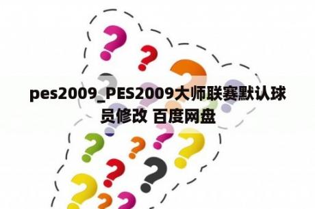 pes2009_PES2009大师联赛默认球员修改 百度网盘