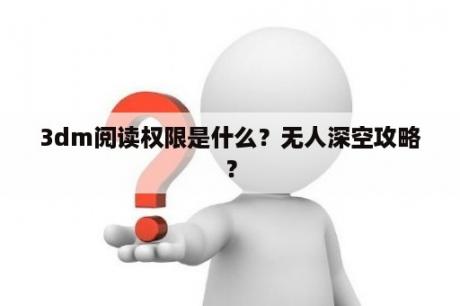 3dm阅读权限是什么？无人深空攻略？