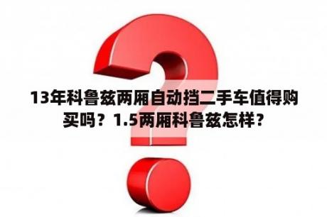 13年科鲁兹两厢自动挡二手车值得购买吗？1.5两厢科鲁兹怎样？