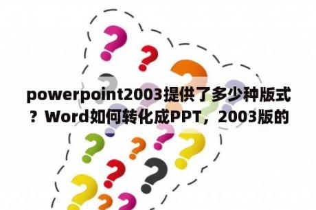 powerpoint2003提供了多少种版式？Word如何转化成PPT，2003版的？