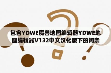 包含YDWE魔兽地图编辑器YDWE地图编辑器V132中文汉化版下的词条