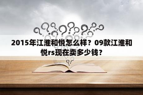 2015年江淮和悦怎么样？09款江淮和悦rs现在卖多少钱？