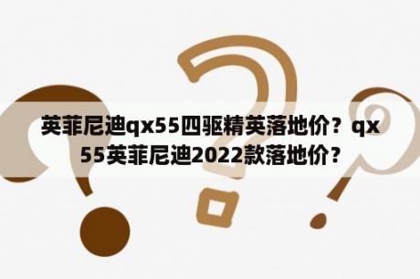 英菲尼迪qx55四驱精英落地价？qx55英菲尼迪2022款落地价？