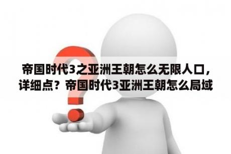 帝国时代3之亚洲王朝怎么无限人口，详细点？帝国时代3亚洲王朝怎么局域网游戏？