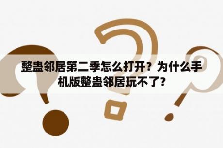 整蛊邻居第二季怎么打开？为什么手机版整蛊邻居玩不了？