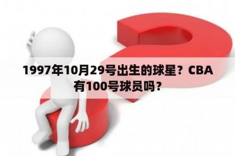 1997年10月29号出生的球星？CBA有100号球员吗？