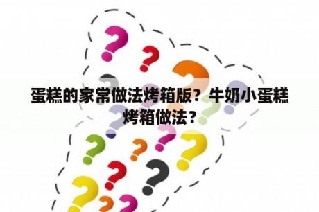 蛋糕的家常做法烤箱版？牛奶小蛋糕烤箱做法？