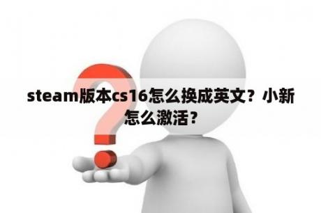 steam版本cs16怎么换成英文？小新怎么激活？