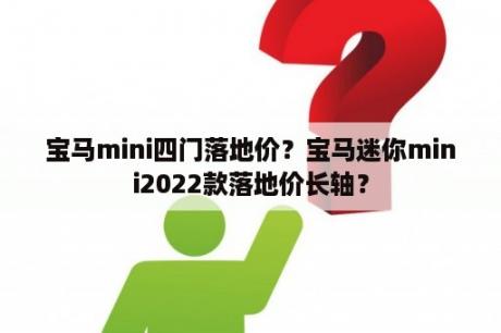 宝马mini四门落地价？宝马迷你mini2022款落地价长轴？