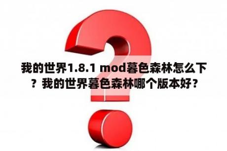 我的世界1.8.1 mod暮色森林怎么下？我的世界暮色森林哪个版本好？